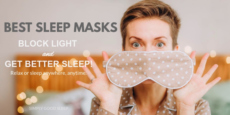 Best Sleep Masks to Block Light and Get Better Sleep - Simply Good Sleep