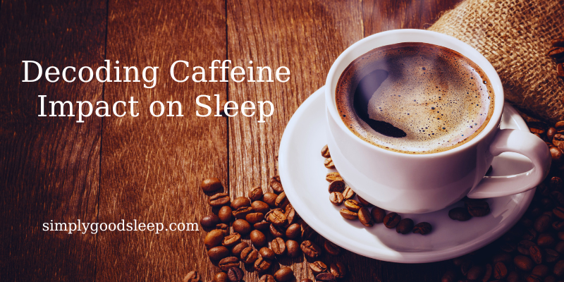 Decoding Caffeine Impact on Sleep - by Simply Good Sleep