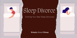 Sleep Divorce Crafting Your Ideal Sleep Sanctuary - Simply Good Sleep