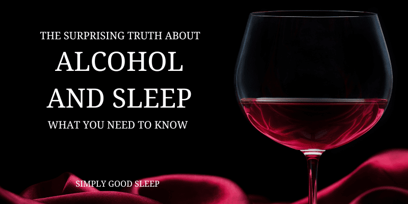The Surprising Truth About Alcohol and Sleep - What You Need to Know - Simply Good Sleep